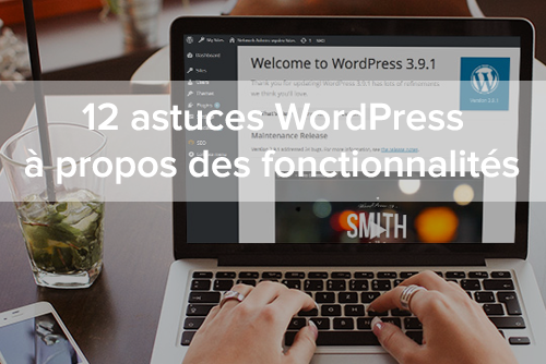 12 astuces WordPress à propos des fonctionnalités